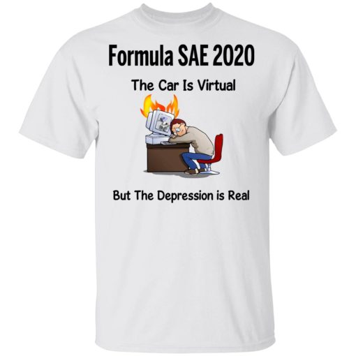 Formula SAE 2020 The Car Is Virtual But The Depression Is Real T-Shirts, Hoodies, Long Sleeve 3