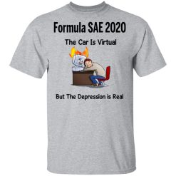 Formula SAE 2020 The Car Is Virtual But The Depression Is Real T-Shirts, Hoodies, Long Sleeve 27