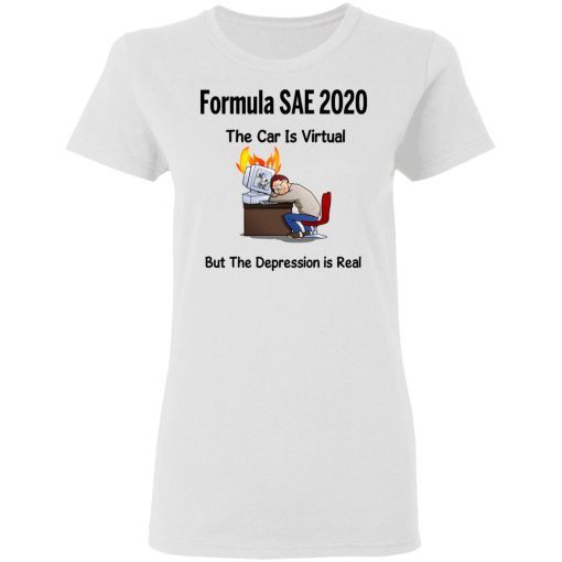 Formula SAE 2020 The Car Is Virtual But The Depression Is Real T-Shirts, Hoodies, Long Sleeve 9