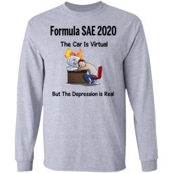 Formula SAE 2020 The Car Is Virtual But The Depression Is Real T-Shirts, Hoodies, Long Sleeve 35
