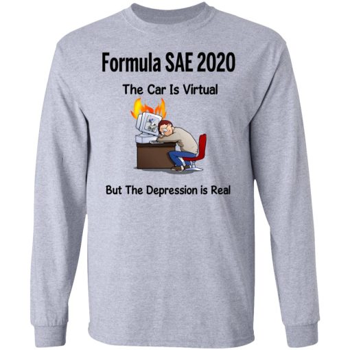 Formula SAE 2020 The Car Is Virtual But The Depression Is Real T-Shirts, Hoodies, Long Sleeve 13