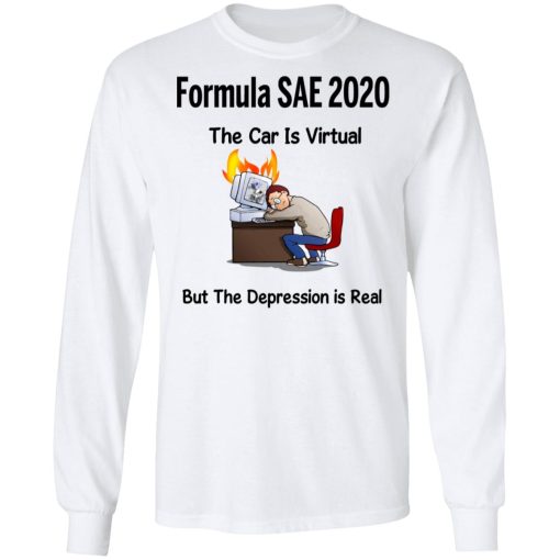 Formula SAE 2020 The Car Is Virtual But The Depression Is Real T-Shirts, Hoodies, Long Sleeve 15