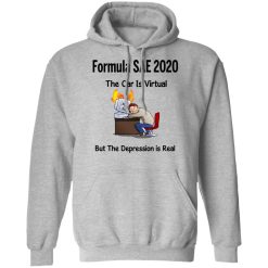 Formula SAE 2020 The Car Is Virtual But The Depression Is Real T-Shirts, Hoodies, Long Sleeve 41