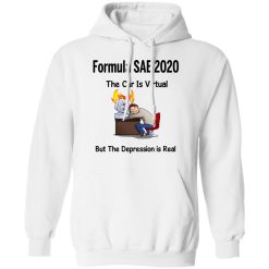 Formula SAE 2020 The Car Is Virtual But The Depression Is Real T-Shirts, Hoodies, Long Sleeve 43