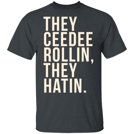 They Ceedee Rollin They Hatin T-Shirts, Hoodies, Long Sleeve 3