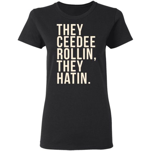 They Ceedee Rollin They Hatin T-Shirts, Hoodies, Long Sleeve 9