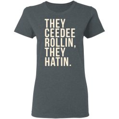 They Ceedee Rollin They Hatin T-Shirts, Hoodies, Long Sleeve 35