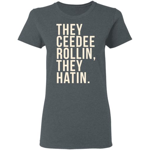 They Ceedee Rollin They Hatin T-Shirts, Hoodies, Long Sleeve 11