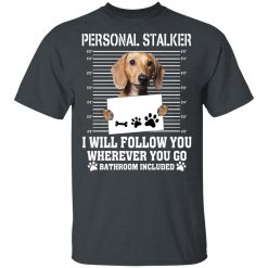Chihuahua Personal Stalker I Will Follow You Wherever You Go Bathroom Included T-Shirts, Hoodies, Long Sleeve 27