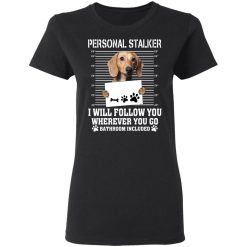 Chihuahua Personal Stalker I Will Follow You Wherever You Go Bathroom Included T-Shirts, Hoodies, Long Sleeve 33