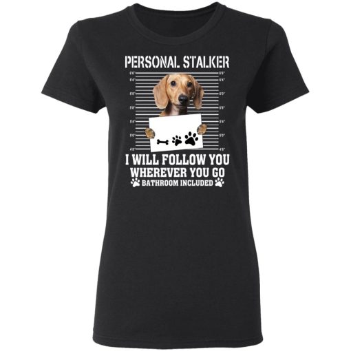 Chihuahua Personal Stalker I Will Follow You Wherever You Go Bathroom Included T-Shirts, Hoodies, Long Sleeve 9