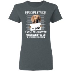 Chihuahua Personal Stalker I Will Follow You Wherever You Go Bathroom Included T-Shirts, Hoodies, Long Sleeve 35