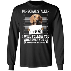 Chihuahua Personal Stalker I Will Follow You Wherever You Go Bathroom Included T-Shirts, Hoodies, Long Sleeve 41