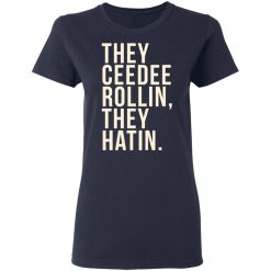 They Ceedee Rollin They Hatin T-Shirts, Hoodies, Long Sleeve 37