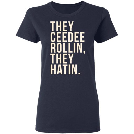 They Ceedee Rollin They Hatin T-Shirts, Hoodies, Long Sleeve 13
