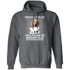 Chihuahua Personal Stalker I Will Follow You Wherever You Go Bathroom Included T-Shirts, Hoodies, Long Sleeve 47