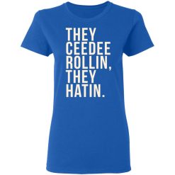 They Ceedee Rollin They Hatin T-Shirts, Hoodies, Long Sleeve 39