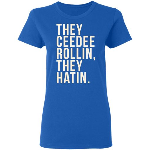 They Ceedee Rollin They Hatin T-Shirts, Hoodies, Long Sleeve 15
