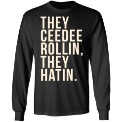 They Ceedee Rollin They Hatin T-Shirts, Hoodies, Long Sleeve 41