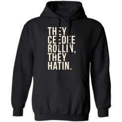 They Ceedee Rollin They Hatin T-Shirts, Hoodies, Long Sleeve 43