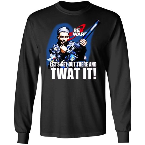 Red Dwarf Let's Get Out There And Twat It T-Shirts, Hoodies, Long Sleeve 17