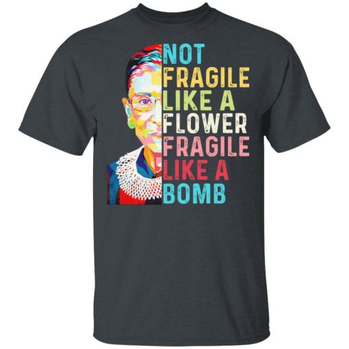 Ruth Bader Ginsburg Not Fragile Like A Flower Fragile Like A Bomb T-Shirts, Hoodies, Long Sleeve 3