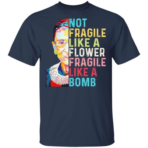 Ruth Bader Ginsburg Not Fragile Like A Flower Fragile Like A Bomb T-Shirts, Hoodies, Long Sleeve 5