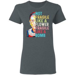 Ruth Bader Ginsburg Not Fragile Like A Flower Fragile Like A Bomb T-Shirts, Hoodies, Long Sleeve 36