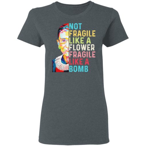 Ruth Bader Ginsburg Not Fragile Like A Flower Fragile Like A Bomb T-Shirts, Hoodies, Long Sleeve 11