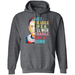 Ruth Bader Ginsburg Not Fragile Like A Flower Fragile Like A Bomb T-Shirts, Hoodies, Long Sleeve 48
