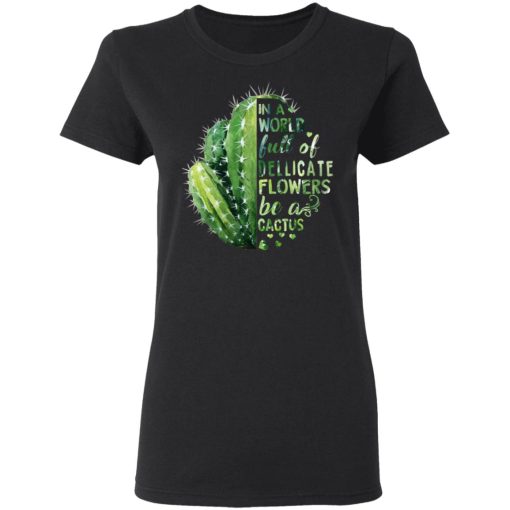 In A World Full Of Delicate Flowers Be A Cactus T-Shirts, Hoodies, Long Sleeve 9