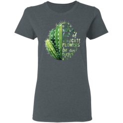 In A World Full Of Delicate Flowers Be A Cactus T-Shirts, Hoodies, Long Sleeve 35