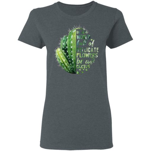 In A World Full Of Delicate Flowers Be A Cactus T-Shirts, Hoodies, Long Sleeve 11