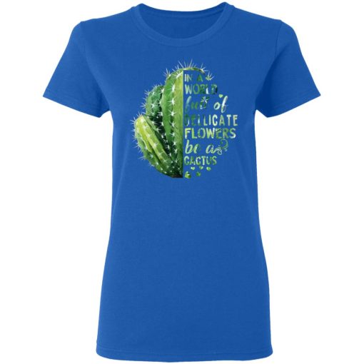 In A World Full Of Delicate Flowers Be A Cactus T-Shirts, Hoodies, Long Sleeve 15
