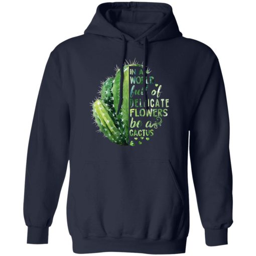 In A World Full Of Delicate Flowers Be A Cactus T-Shirts, Hoodies, Long Sleeve 21