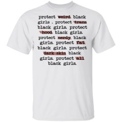 Protect Weird Black Girls Protect Trans Black Girls Protect All Black Girls T-Shirts, Hoodies, Long Sleeve 25