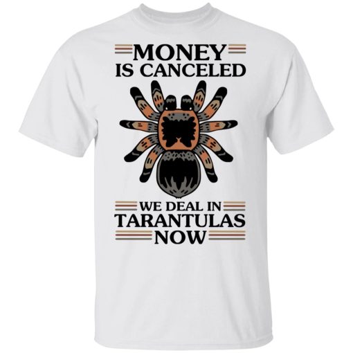 Money Is Canceled We Deal In Tarantulas Now T-Shirts, Hoodies, Long Sleeve 3
