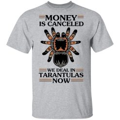 Money Is Canceled We Deal In Tarantulas Now T-Shirts, Hoodies, Long Sleeve 27