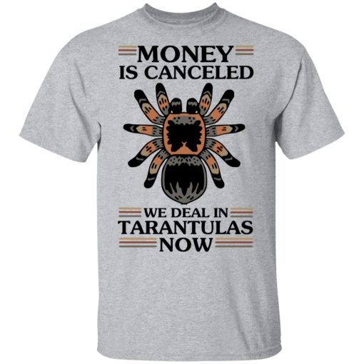 Money Is Canceled We Deal In Tarantulas Now T-Shirts, Hoodies, Long Sleeve 5