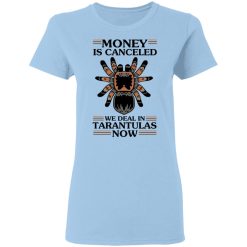 Money Is Canceled We Deal In Tarantulas Now T-Shirts, Hoodies, Long Sleeve 29