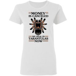 Money Is Canceled We Deal In Tarantulas Now T-Shirts, Hoodies, Long Sleeve 31