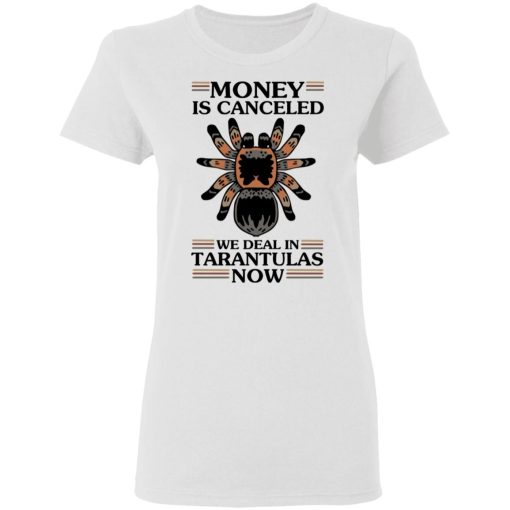 Money Is Canceled We Deal In Tarantulas Now T-Shirts, Hoodies, Long Sleeve 9