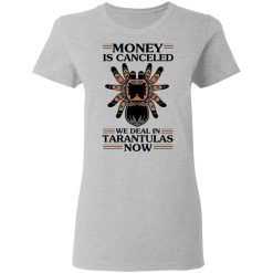 Money Is Canceled We Deal In Tarantulas Now T-Shirts, Hoodies, Long Sleeve 33
