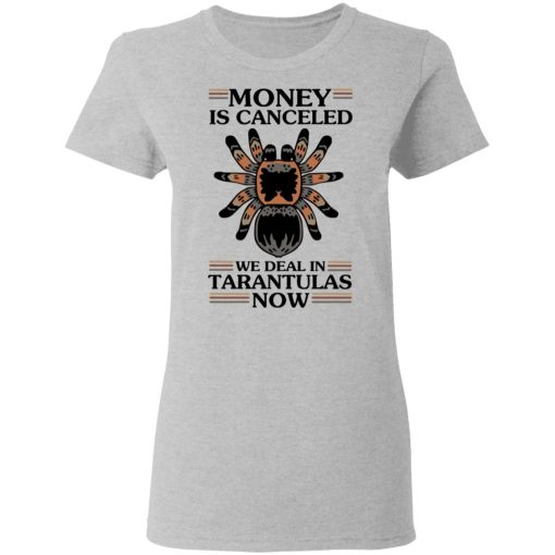 Money Is Canceled We Deal In Tarantulas Now T-Shirts, Hoodies, Long Sleeve 11