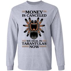 Money Is Canceled We Deal In Tarantulas Now T-Shirts, Hoodies, Long Sleeve 35