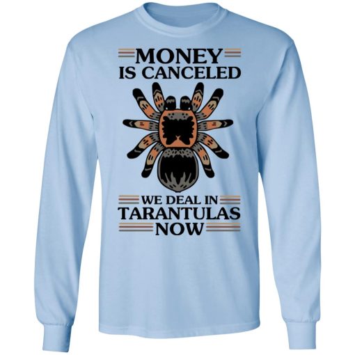 Money Is Canceled We Deal In Tarantulas Now T-Shirts, Hoodies, Long Sleeve 17