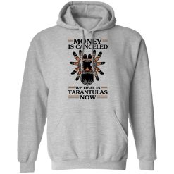 Money Is Canceled We Deal In Tarantulas Now T-Shirts, Hoodies, Long Sleeve 41