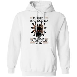 Money Is Canceled We Deal In Tarantulas Now T-Shirts, Hoodies, Long Sleeve 43