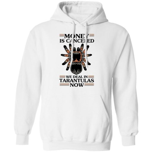 Money Is Canceled We Deal In Tarantulas Now T-Shirts, Hoodies, Long Sleeve 21