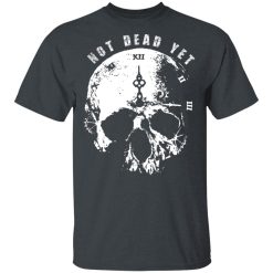 Not Dead Yet T-Shirts, Hoodies, Long Sleeve 28